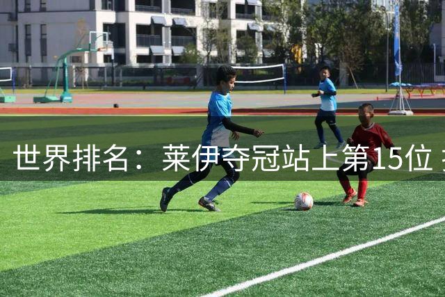 世界排名：莱伊夺冠站上第15位 拉姆亚军升至12位